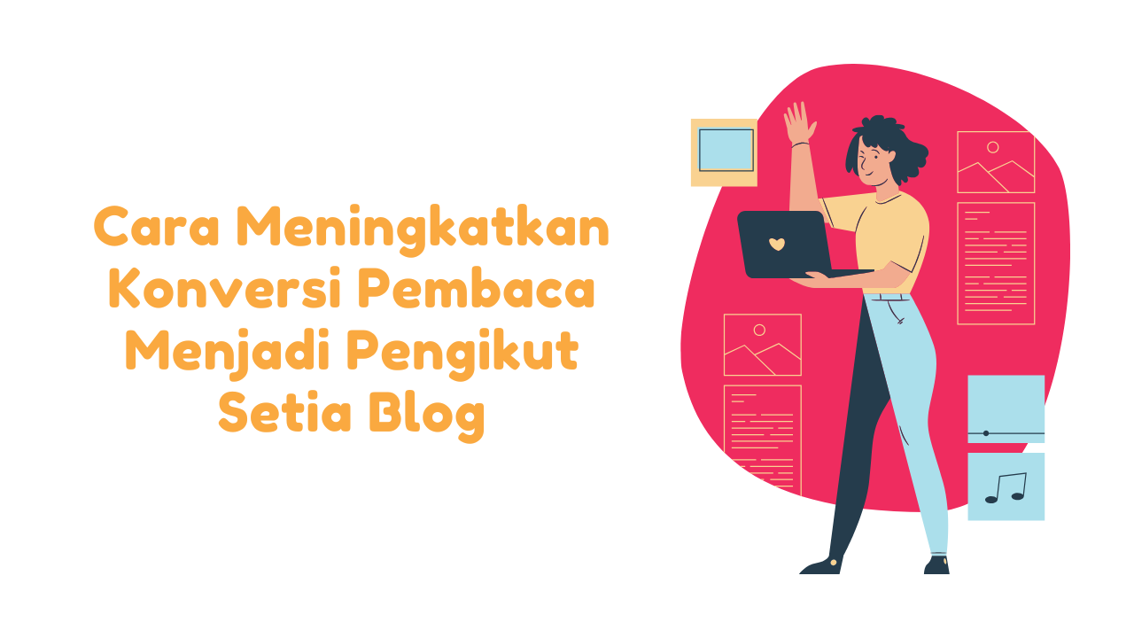 Cara Meningkatkan Konversi Pembaca Menjadi Pengikut Setia Blog